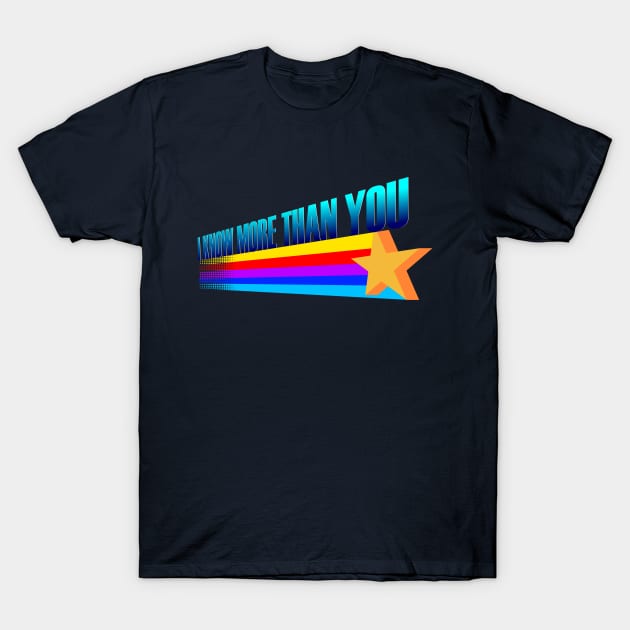 I Know More Than You T-Shirt by dumbshirts